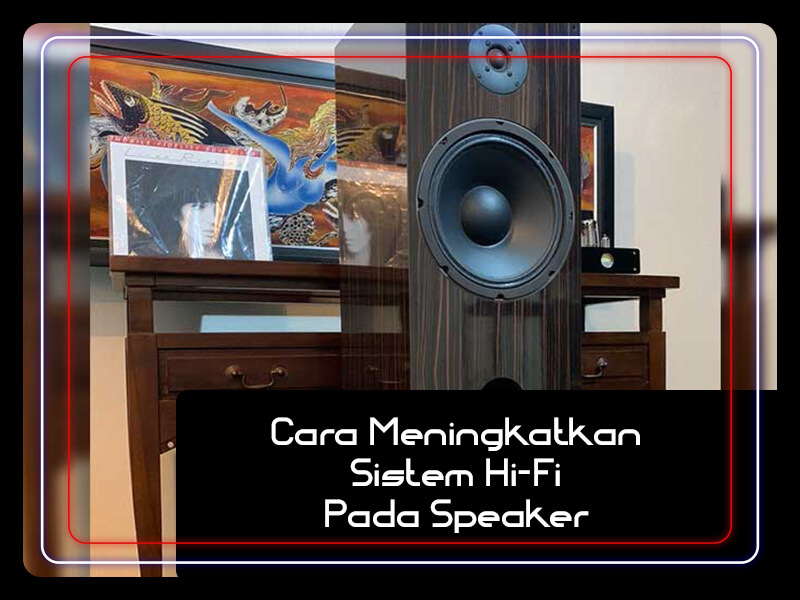 Cara Meningkatkan Sistem Hi-Fi Pada Speaker