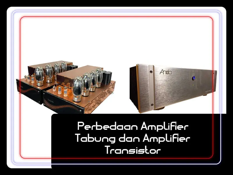 Perbedaan amplifier tabung dan amplifier transistor