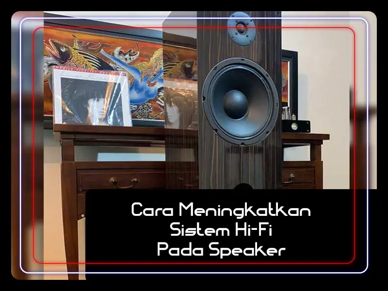 Cara meningkatkan sistem hi fi pada speaker